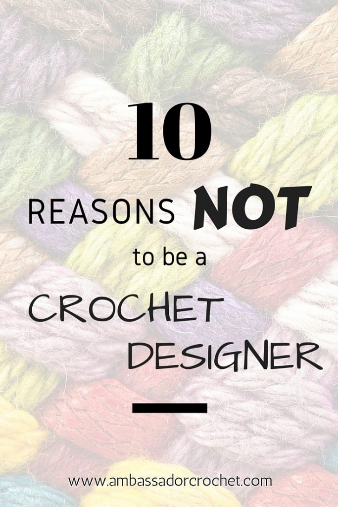 10 reasons not to be a crochet designer - a list of practical reasons why you wouldn't want to be design your own crochet patterns.