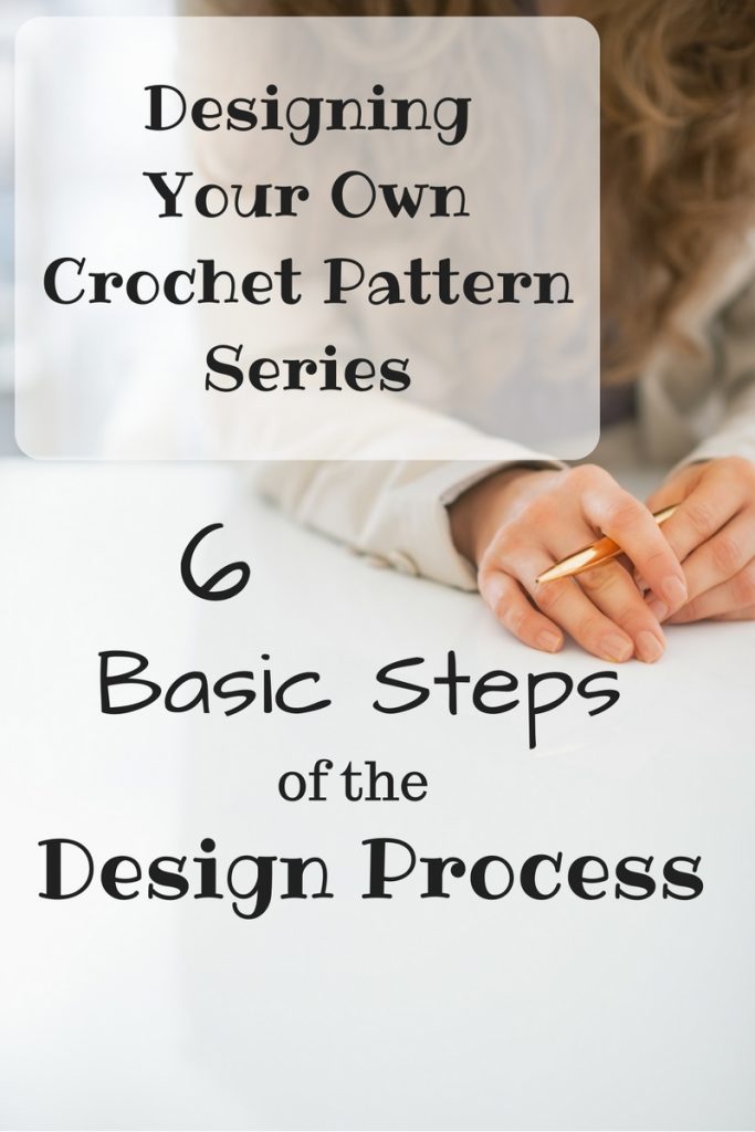 Designing Your Own Crochet Pattern Series - 6 Basic Steps to Designing Crochet Pattern