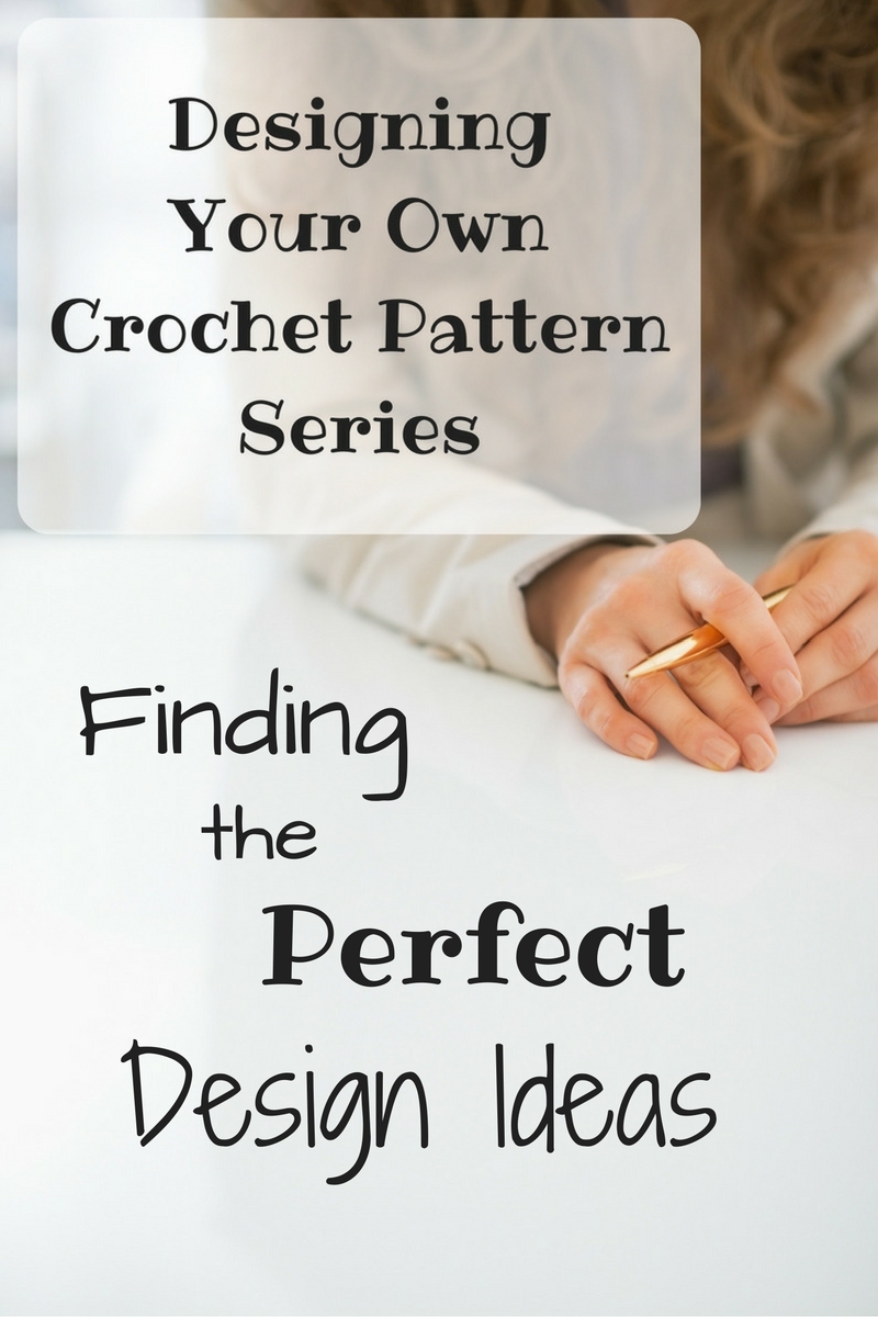 Designing Your Own Crochet Pattern Series - Finding the Perfect Design Ideas