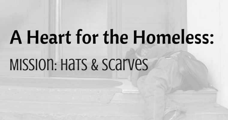 A Heart for the Homeless – Mission: Hats & Scarves