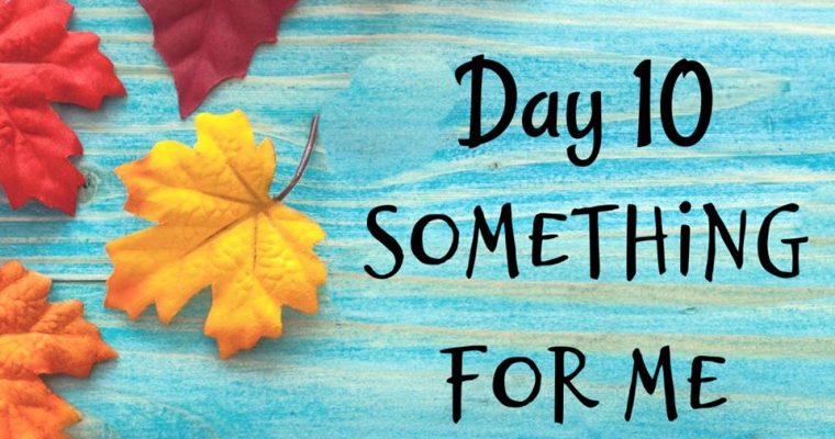 10 Days of Thanksgiving – Something for Me {Day 10}