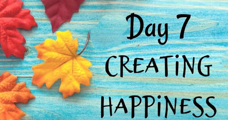 10 Days of Thanksgiving – Creating Happiness {Day 7}