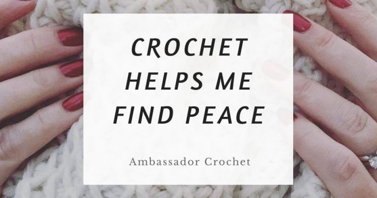 Crochet Helps Me Find Peace #WhyIMake