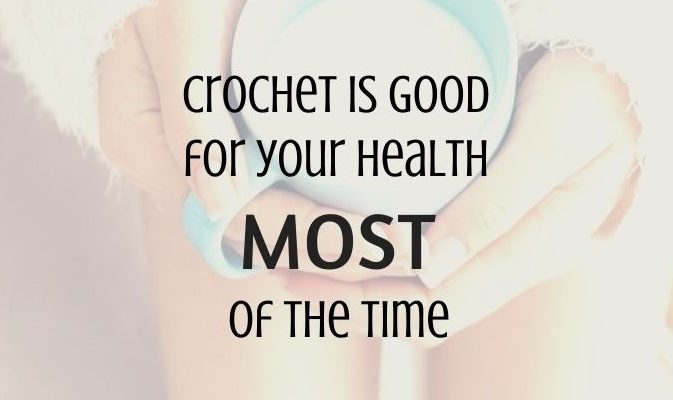 Crochet is Good for Your Health . . . . Most of the Time