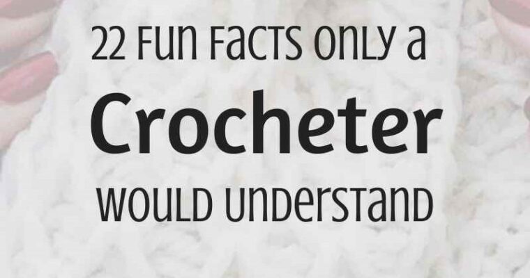 22 Fun Facts Only a Crocheter Would Understand