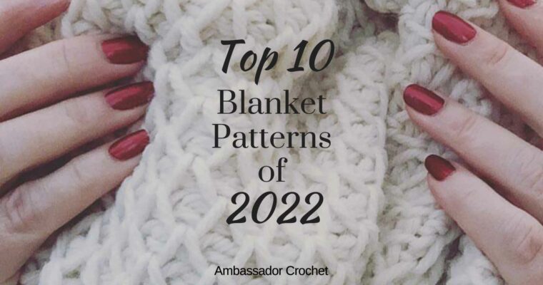 Top 10 Blanket Patterns of 2022 + Bonuses